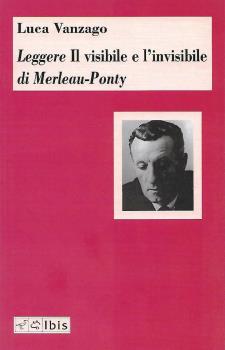 Luca Vanzago, Leggere 'Il visibile e l’invisibile' di Merleau-Ponty